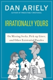 Irrationally Yours: On Missing Socks, Pickup Lines, and Other Existential Puzzles, Ariely, Dan