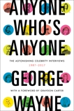 Anyone Who's Anyone: The Astonishing Celebrity Interviews, 1987-2017, Wayne, George