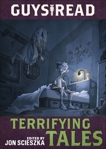 Guys Read: Terrifying Tales, Loftin, Nikki & Williams-Garcia, Rita & Griffin, Adele & Gidwitz, Adam & Scieszka, Jon & Older, Daniel Jose & Buckley, Michael & Brown, Lisa & Stine, R.L. & Barnhill, Kelly & Pilkey, Dav & Legrand, Claire