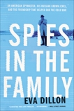 Spies in the Family: An American Spymaster, His Russian Crown Jewel, and the Friendship That Helped End the Cold War, Dillon, Eva