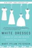 White Dresses: A Memoir of Love and Secrets, Mothers and Daughters, Peterson, Mary Pflum