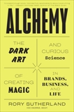 Alchemy: The Dark Art and Curious Science of Creating Magic in Brands, Business, and Life, Sutherland, Rory