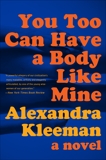 You Too Can Have a Body Like Mine: A Novel, Kleeman, Alexandra