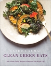 Clean Green Eats: 100+ Clean-Eating Recipes to Improve Your Whole Life, Kumai, Candice