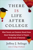 There Is Life After College: What Parents and Students Should Know About Navigating School to Prepare for the Jobs of Tomorrow, Selingo, Jeffrey J.