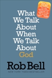 What We Talk About When We Talk About God: A, Bell, Rob