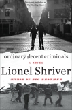 Ordinary Decent Criminals: A Novel, Shriver, Lionel