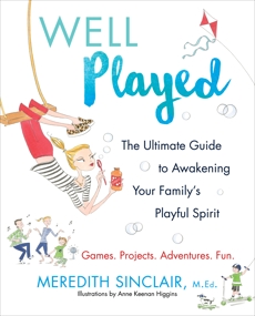 Well Played: The Ultimate Guide to Awakening Your Family's Playful Spirit, Sinclair, Meredith