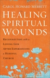 Healing Spiritual Wounds: Reconnecting with a Loving God After Experiencing a Hurtful Church, Merritt, Carol Howard