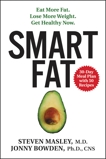 Smart Fat: Eat More Fat. Lose More Weight. Get Healthy Now., Bowden, Jonny & Masley, Steven