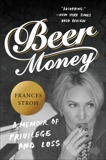 Beer Money: A Memoir of Privilege and Loss, Stroh, Frances