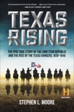 Texas Rising: The Epic True Story of the Lone Star Republic and the Rise of the Texas Rangers, 1836-1846, Moore, Stephen L.