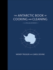 The Antarctic Book of Cooking and Cleaning: A Polar Journey, Trusler, Wendy & Devine, Carol