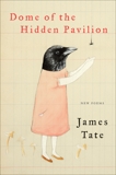 Dome of the Hidden Pavilion: New Poems, Tate, James