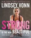 Strong Is the New Beautiful: Embrace Your Natural Beauty, Eat Clean, and Harness Your Power, Vonn, Lindsey