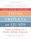 When You're Expecting Twins, Triplets, or Quads 4th Edition: Proven Guidelines for a Healthy Multiple Pregnancy, Luke, Barbara & Eberlein, Tamara & Newman, Roger