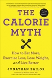 The Calorie Myth: How to Eat More, Exercise Less, Lose Weight, and Live Better, Bailor, Jonathan