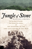 Jungle of Stone: The Extraordinary Journey of John L. Stephens and Frederick Catherwood, and the Discovery of the Lost Civilization of the Maya, Carlsen, William