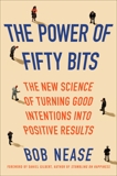 The Power of Fifty Bits: The New Science of Turning Good Intentions into Positive Results, Nease, Bob