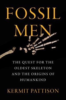 Fossil Men: The Quest for the Oldest Skeleton and the Origins of Humankind, Pattison, Kermit