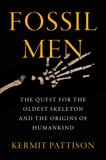 Fossil Men: The Quest for the Oldest Skeleton and the Origins of Humankind, Pattison, Kermit