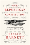 Our Republican Constitution: Securing the Liberty and Sovereignty of We the People, Barnett, Randy E.