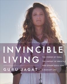 Invincible Living: The Power of Yoga, The Energy of Breath, and Other Tools for a Radiant Life, Jagat, Guru