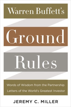 Warren Buffett's Ground Rules: Words of Wisdom from the Partnership Letters of the World's Greatest Investor, Miller, Jeremy C.