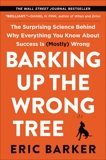 Barking Up the Wrong Tree: The Surprising Science Behind Why Everything You Know About Success Is (Mostly) Wrong, Barker, Eric