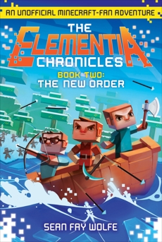 The Elementia Chronicles #2: The New Order: An Unofficial Minecraft-Fan Adventure, Wolfe, Sean Fay