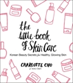 The Little Book of Skin Care: Korean Beauty Secrets for Healthy, Glowing Skin, Cho, Charlotte