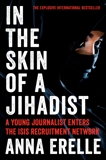 In the Skin of a Jihadist: A Young Journalist Enters the ISIS Recruitment Network, Erelle, Anna & Potter, Erin