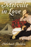 Melville in Love: The Secret Life of Herman Melville and the Muse of Moby-Dick, Shelden, Michael