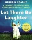 Let There Be Laughter: A Treasury of Great Jewish Humor and What It All Means, Krasny, Michael