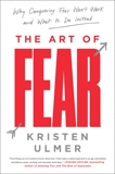 The Art of Fear: Why Conquering Fear Won't Work and What to Do Instead, Ulmer, Kristen