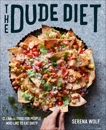 The Dude Diet: Clean(ish) Food for People Who Like to Eat Dirty, Wolf, Serena