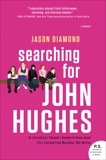 Searching for John Hughes: Or Everything I Thought I Needed to Know about Life I Learned from Watching '80s Movies, Diamond, Jason