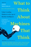 What to Think About Machines That Think: Today's Leading Thinkers on the Age of Machine Intelligence, Brockman, John
