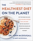 The Healthiest Diet on the Planet: Why the Foods You Love - Pizza, Pancakes, Potatoes, Pasta, and More - Are the Solution to Preventing Disease and Looking and Feeling Your Best, McDougall, John