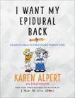 I Want My Epidural Back: Adventures in Mediocre Parenting, Alpert, Karen