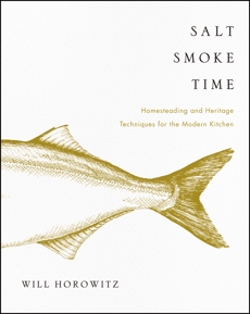 Salt Smoke Time: Homesteading and Heritage Techniques for the Modern Kitchen, Horowitz, Will & Dobson, Marisa & Horowitz, Julie