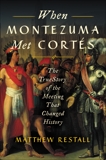 When Montezuma Met Cortés: The True Story of the Meeting that Changed History, Restall, Matthew