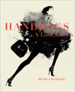 Handbags: A Love Story: Legendary Designs from Azzedine Alaïa to Yves Saint Laurent, Botkier, Monica