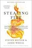 Stealing Fire: How Silicon Valley, the Navy SEALs, and Maverick Scientists Are Revolutionizing the Way We Live and Work, Kotler, Steven & Wheal, Jamie