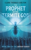 The Prophet of the Termite God: Book Two of the Antasy Series, Carlton, Clark Thomas