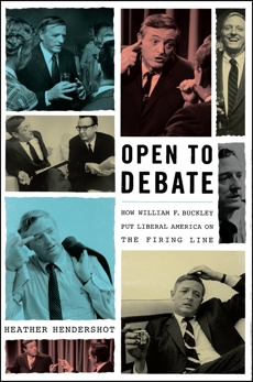 Open to Debate: How William F. Buckley Put Liberal America on the Firing Line, Hendershot, Heather