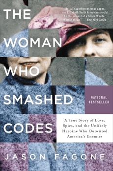 The Woman Who Smashed Codes: A True Story of Love, Spies, and the Unlikely Heroine Who Outwitted America's Enemies, Fagone, Jason
