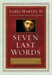 Seven Last Words: An Invitation to a Deeper Friendship with Jesus, Martin, James