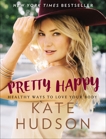 Pretty Happy: Healthy Ways to Love Your Body, Hudson, Kate