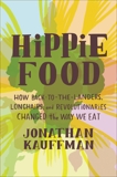 Hippie Food: How Back-to-the-Landers, Longhairs, and Revolutionaries Changed the Way We Eat, Kauffman, Jonathan